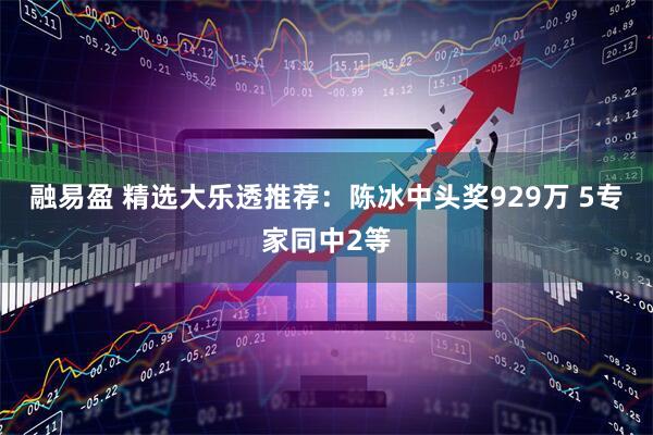 融易盈 精选大乐透推荐:陈冰中头奖929万 5专家同中2等